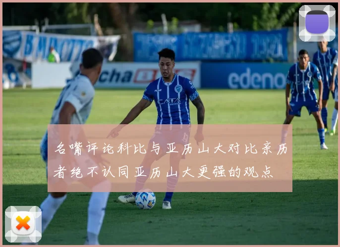 名嘴评论科比与亚历山大对比亲历者绝不认同亚历山大更强的观点